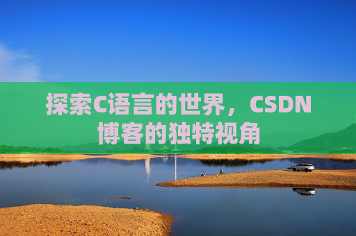 探索C语言的世界，CSDN博客的独特视角