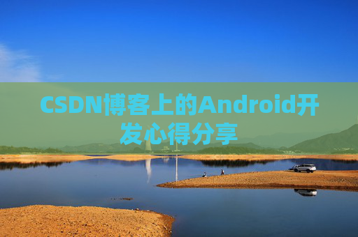 CSDN博客上的Android开发心得分享